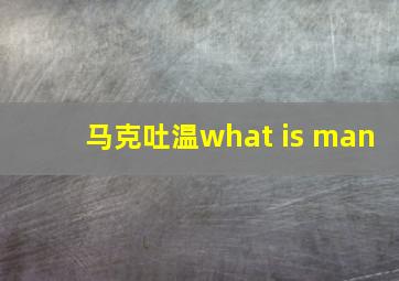 马克吐温what is man